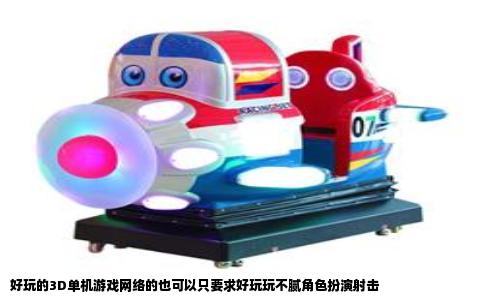 好玩的3D单机游戏网络的也可以只要求好玩玩不腻角色扮演射击