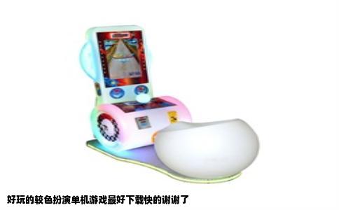 好玩的较色扮演单机游戏最好下载快的谢谢了