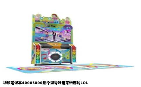 华硕笔记本40005000那个型号好用来玩游戏LOL