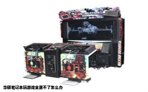 华硕笔记本玩游戏全屏不了怎么办