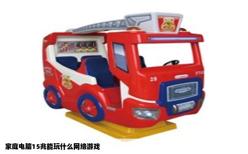 家庭电脑15兆能玩什么网络游戏