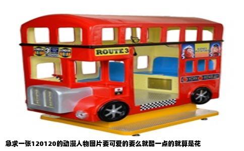 急求一张120120的动漫人物图片要可爱的要么就酷一点的就算是花