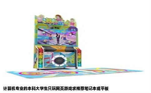 计算机专业的本科大学生只玩网页游戏求推荐笔记本或平板