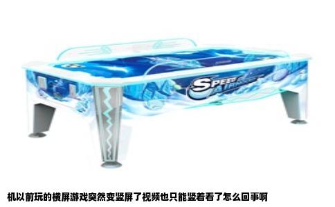 机以前玩的横屏游戏突然变竖屏了视频也只能竖着看了怎么回事啊
