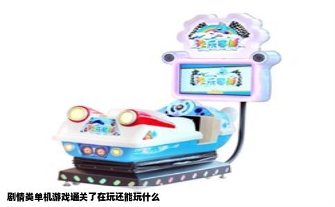 剧情类单机游戏通关了在玩还能玩什么