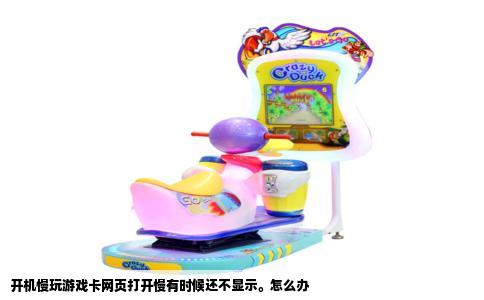 开机慢玩游戏卡网页打开慢有时候还不显示。怎么办