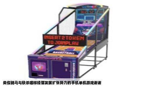 类似骑马与砍杀哪样经营发展扩张势力的手机单机游戏谢谢