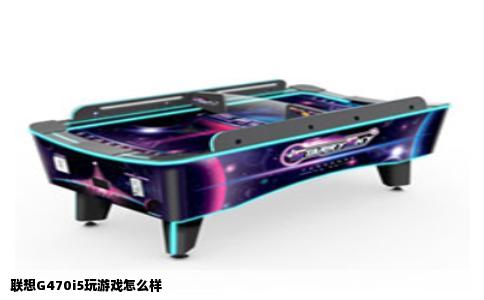 联想G470i5玩游戏怎么样