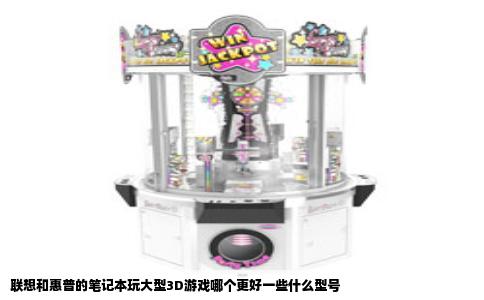 联想和惠普的笔记本玩大型3D游戏哪个更好一些什么型号