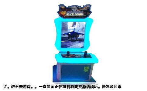 了。进不去游戏。。一直显示正在加载游戏资源请稍后。是怎么回事