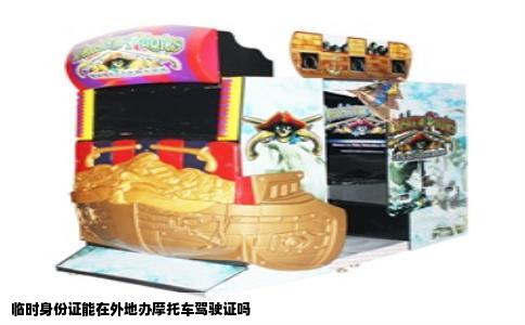 临时身份证能在外地办摩托车驾驶证吗