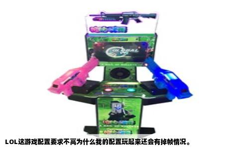 LOL这游戏配置要求不高为什么我的配置玩起来还会有掉帧情况。
