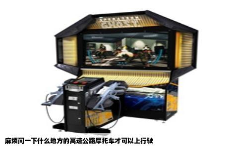 麻烦问一下什么地方的高速公路摩托车才可以上行驶