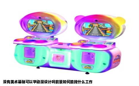 没有美术基础可以学动漫设计吗前景如何能找什么工作