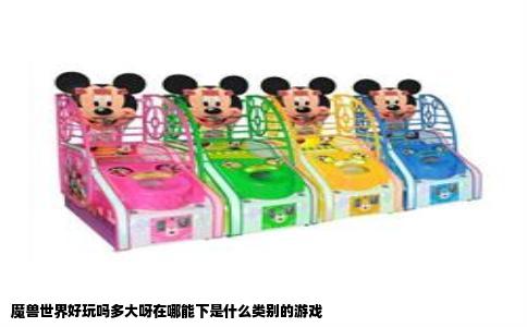 魔兽世界好玩吗多大呀在哪能下是什么类别的游戏