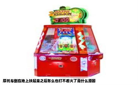 摩托车倒在地上扶起来之后怎么也打不着火了是什么原因