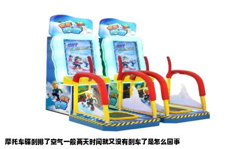 摩托车碟刹排了空气一般两天时间就又没有刹车了是怎么回事