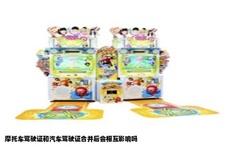 摩托车驾驶证和汽车驾驶证合并后会相互影响吗