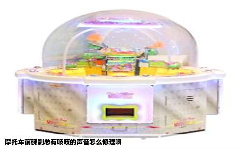 摩托车前碟刹总有吱吱的声音怎么修理啊