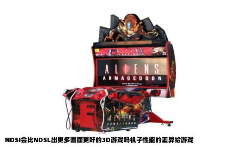 NDSI会比NDSL出更多画面更好的3D游戏吗机子性能的差异给游戏