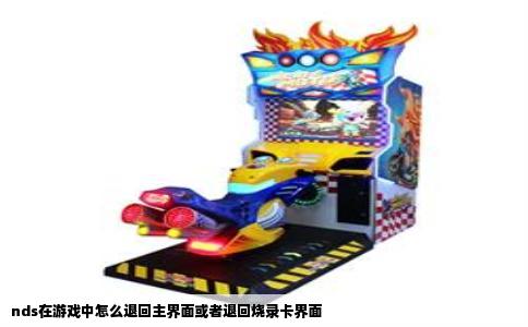 nds在游戏中怎么退回主界面或者退回烧录卡界面