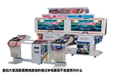 能玩大型高配置网络游戏的笔记本电脑是不是很贵为什么