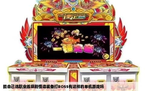 能自己选职业练级刷怪造装备打BOSS有这样的单机游戏吗