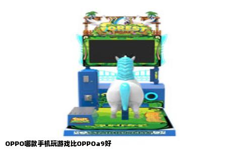OPPO哪款手机玩游戏比OPPOa9好