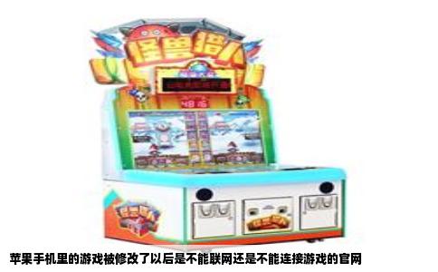 苹果手机里的游戏被修改了以后是不能联网还是不能连接游戏的官网