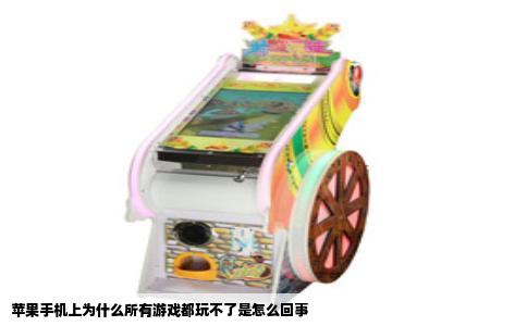 苹果手机上为什么所有游戏都玩不了是怎么回事