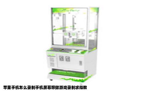 苹果手机怎么录制手机屏幕想做游戏录制求指教