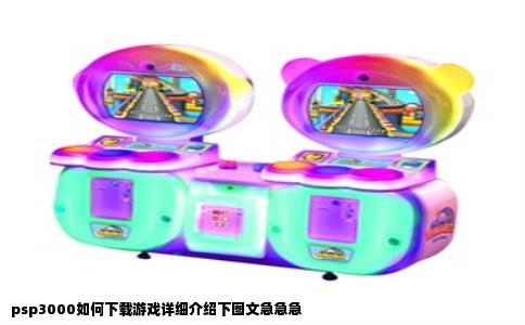 psp3000如何下载游戏详细介绍下图文急急急