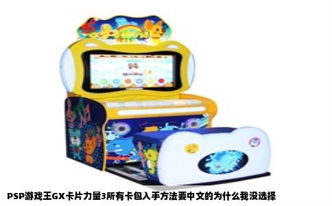 PSP游戏王GX卡片力量3所有卡包入手方法要中文的为什么我没选择