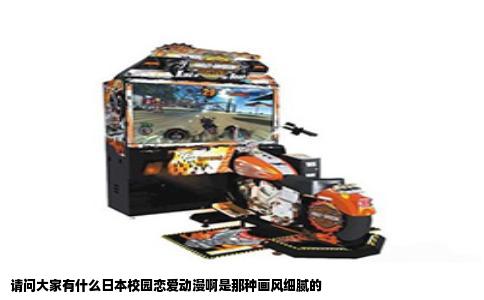 请问大家有什么日本校园恋爱动漫啊是那种画风细腻的