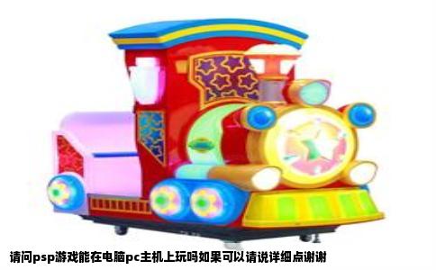 请问psp游戏能在电脑pc主机上玩吗如果可以请说详细点谢谢