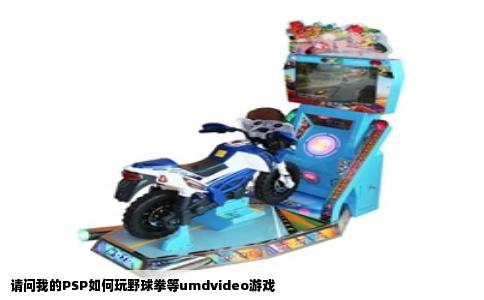 请问我的PSP如何玩野球拳等umdvideo游戏