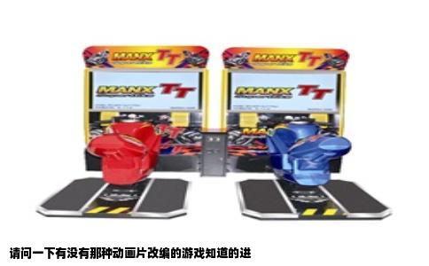 请问一下有没有那种动画片改编的游戏知道的进