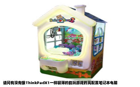 请问有没有像ThinkPadX1一样轻薄的能玩游戏的高配置笔记本电脑