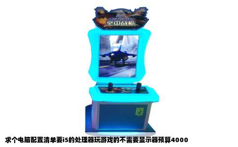 求个电脑配置清单要i5的处理器玩游戏的不需要显示器预算4000