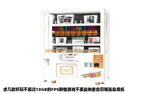 求几款好玩不超过10GB的FPS剧情游戏不要战地使命召唤孤岛危机