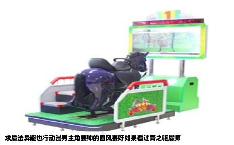 求魔法异能也行动漫男主角要帅的画风要好如果看过青之驱魔师