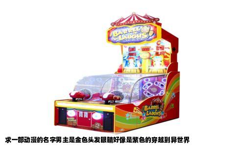 求一部动漫的名字男主是金色头发眼睛好像是紫色的穿越到异世界