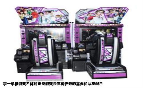 求一单机游戏名称射击类游戏是完成任务的需要和队友配合