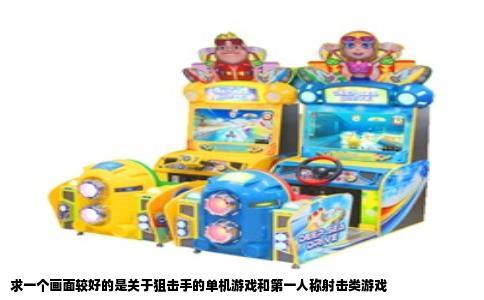 求一个画面较好的是关于狙击手的单机游戏和第一人称射击类游戏