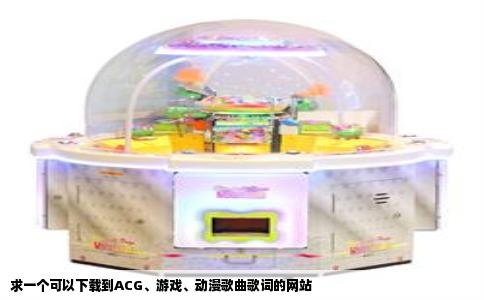 求一个可以下载到ACG、游戏、动漫歌曲歌词的网站
