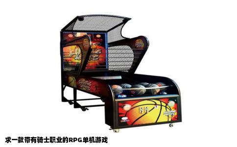 求一款带有骑士职业的RPG单机游戏