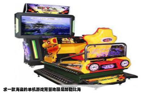 求一款海盗的单机游戏背景地图是加勒比海