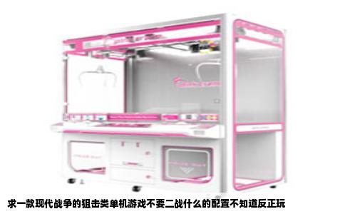 求一款现代战争的狙击类单机游戏不要二战什么的配置不知道反正玩