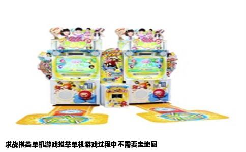 求战棋类单机游戏推举单机游戏过程中不需要走地图