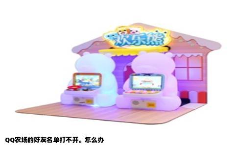 QQ农场的好友名单打不开。怎么办
